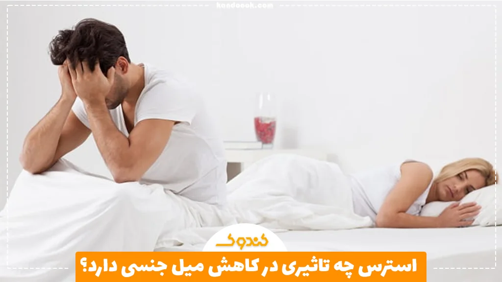 استرس چه تاثیری در کاهش میل جنسی دارد؟
