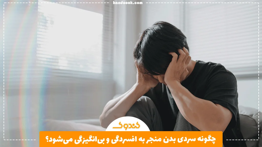 چگونه سردی بدن منجر به افسردگی و بی‌انگیزگی می‌شود؟