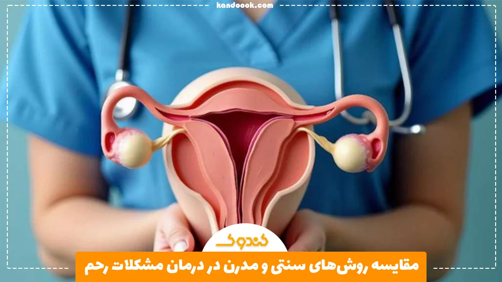 مقایسه روش‌های سنتی و مدرن در درمان مشکلات رحم