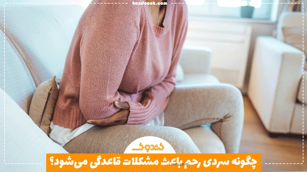چگونه سردی رحم باعث مشکلات قاعدگی می‌شود؟